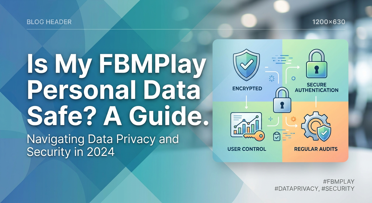 Is My FBMPlay Personal Data Safe? A Guide